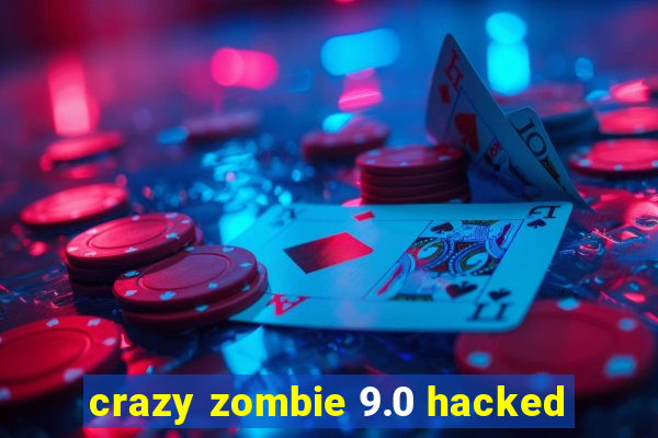 crazy zombie 9.0 hacked